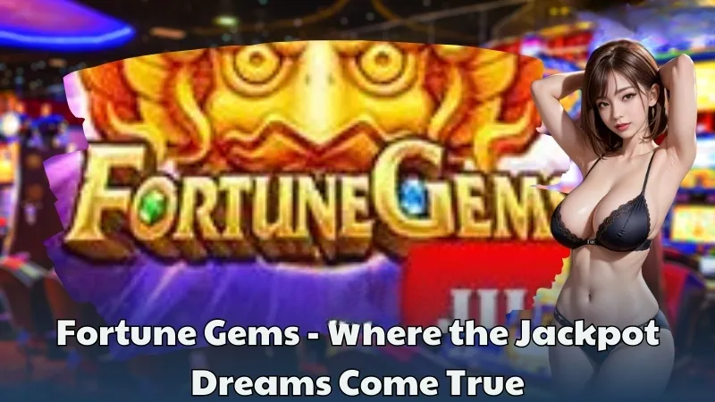 Fortune Gems – Where the Jackpot Dreams Come True